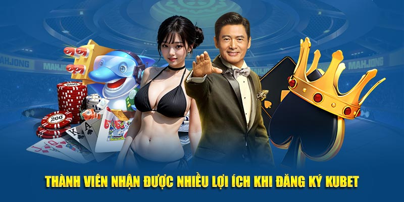 Những lợi ích khi hoàn tất đăng ký kubet