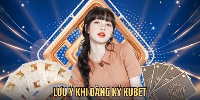 Lưu ý đăng ký Kubet