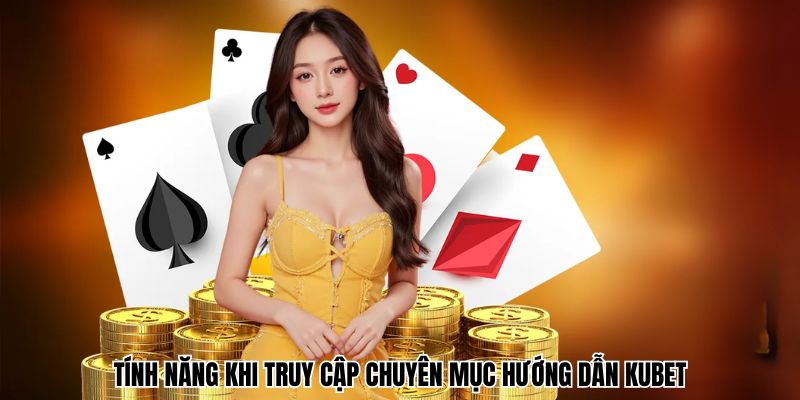 Tính năng khi truy cập chuyên mục hướng dẫn Kubet