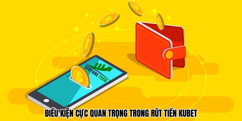 Điều kiện cực quan trọng trong rút tiền Kubet